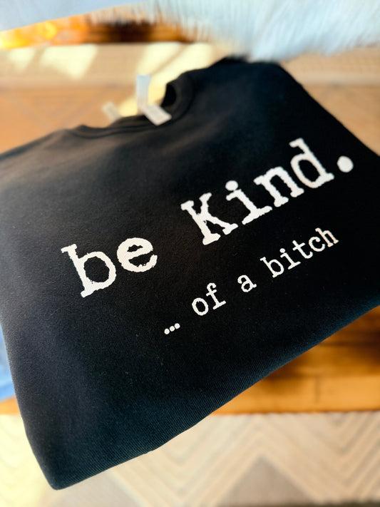 PRE-ORDER Be Kind.....of a Bitch Sweatshirt
