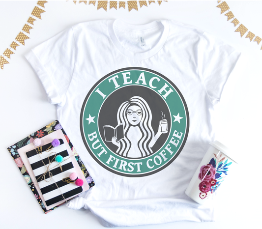 I Teach But First Coffee Graphic Tee